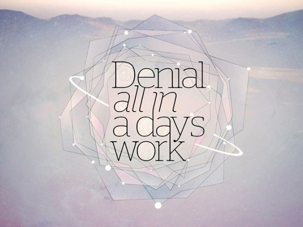 Denial, All in a day's work. www.everydayjm 11 600x450 Denial, All in a days work.