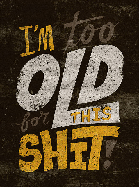I’m Too Old For This Shit 6981328599 09b4298732 z I’m Too Old For This Shit