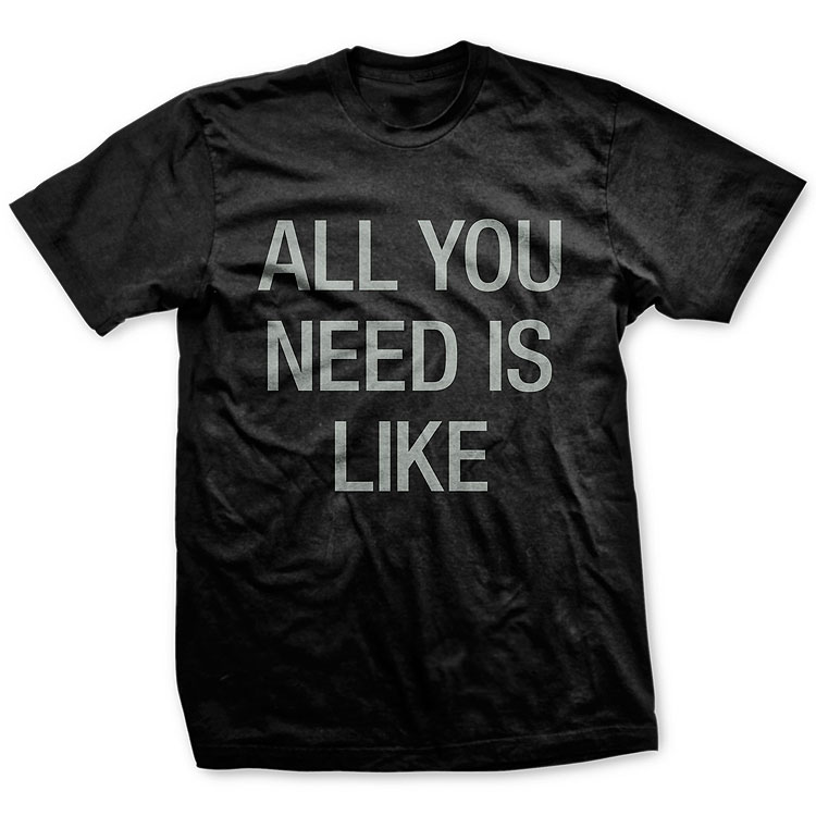 All You Need Is Like Type T Shirt ALL YOU NEED IS LIKE All You Need Is Like Type T Shirt