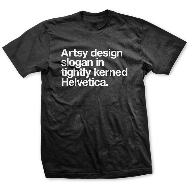 Artsy Design Slogan In Tightly Kerned Helvetica Typography T Shirt ARTSY DESIGN SLOGAN TEE B Artsy Design Slogan In Tightly Kerned Helvetica Typography T Shirt