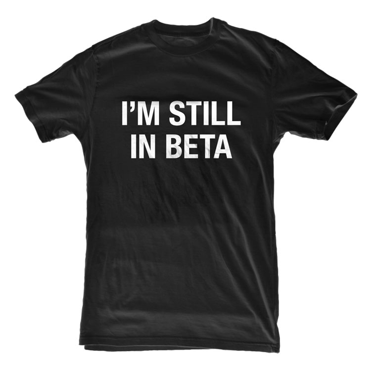 Im Still in Beta STLL IN BETA TEE1 Im Still in Beta