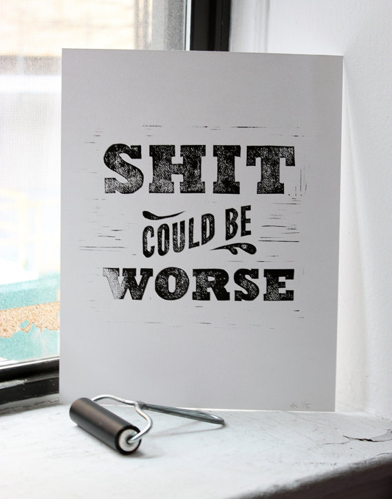 Sh*t could be worse linoleum print poster il 570xN.305261629 Sh*t could be worse linoleum print poster