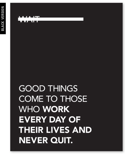 Good things come to those who work every day of their lives and never quit. tumblr m2zmvc0P3u1qiqf01o1 500 Good things come to those who work every day of their lives and never quit.