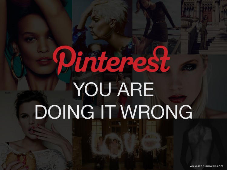Pinterest? You are doing it wrong! @MediaNovak 1 pinterest you are doing it wrong 750x562 Pinterest? You are doing it wrong! @MediaNovak