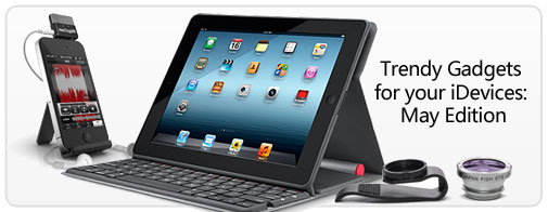 Gadgets for your iDevices May Edition trendy igadgets may Gadgets for your iDevices May Edition