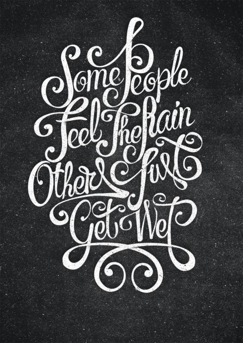 tumblr m92pskfLAM1qiqf01o1 500 Some People Feel The Rain Others Just Get Wet