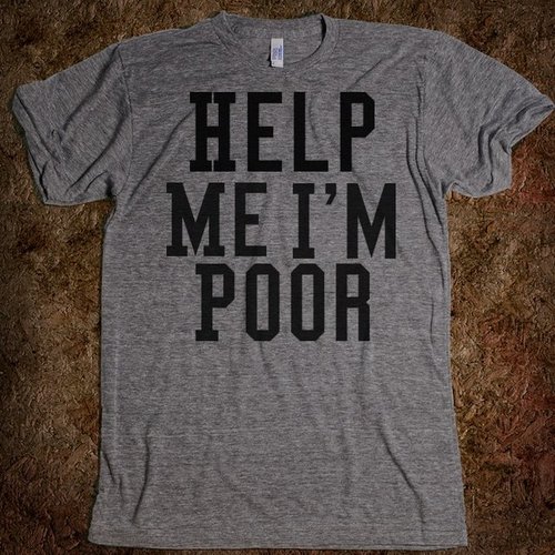 tumblr mc092tg0bl1qiqf01o1 5001 Help Me I’m Poor T shirt