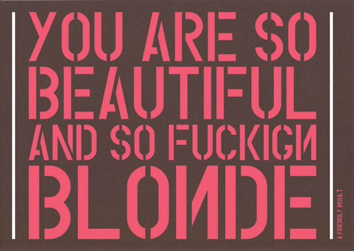 handmade posters A FRIENDLY INSULT from Nekaadsdizains you are so beautiful and so fucking blonde2 handmade posters A FRIENDLY INSULT from Nekaadsdizains