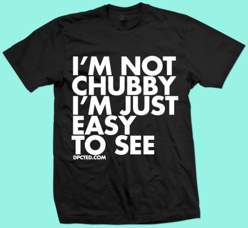 13 funny typographic t shirts: Chubby, Bearded and Awesome by Dpcted Custom T shirt Design Im Not Chubby Im Just Easy To See 13 funny typographic t shirts: Chubby, Bearded and Awesome by Dpcted