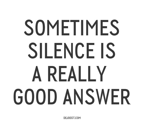 silence good anwer Sometimes silence is a really good answer!