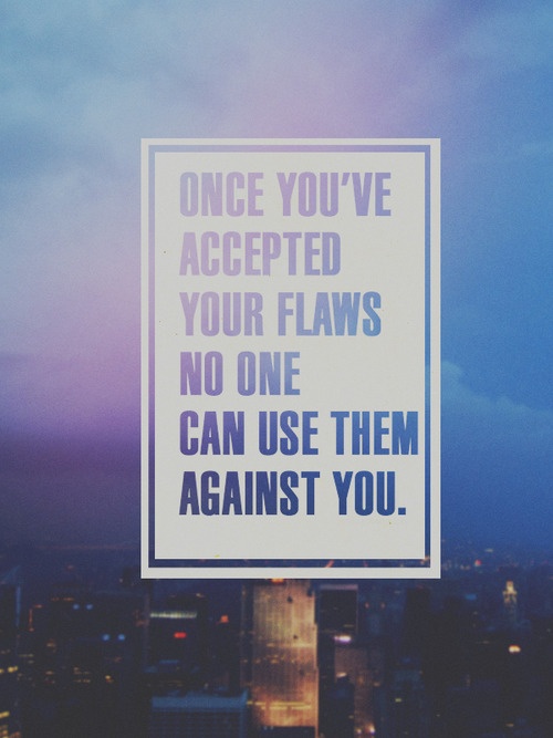 tumblr mesf53BKpI1qiqf01o1 500 Once you have accepted your flaws no one can use them against you