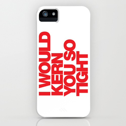 KERN YOU SO TIGHT iPHONE I Would Kern You So Tight Pillow, Art Print, iPhone Case by WORDS BRAND™