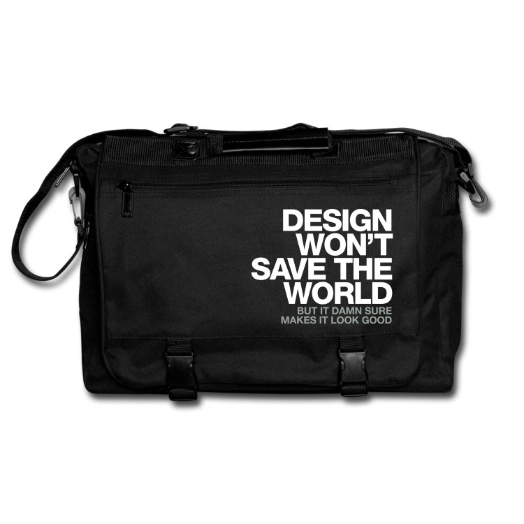 Design wont save the world. But it damn sure makes it look good. Messenger Bag by WORDS BRAND™ DESIGN WONT SAVE MESSENGER BAG Design wont save the world. But it damn sure makes it look good. Messenger Bag by WORDS BRAND™