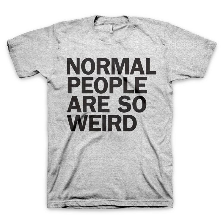 NORMAL PEOPLE ARE SO WEIRD AA TEE Normal People Are So Weird T Shirt by WORDS BRAND™