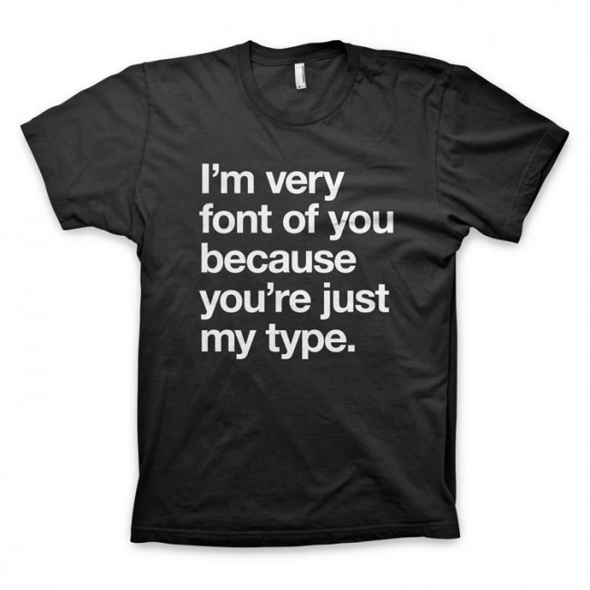IM VERY FONT OF YOU BECAUSE YOURE JUST MY TYPE AA TEE 650x650 Im very font of you because youre just my type Typography T Shirt by WORDS BRAND™