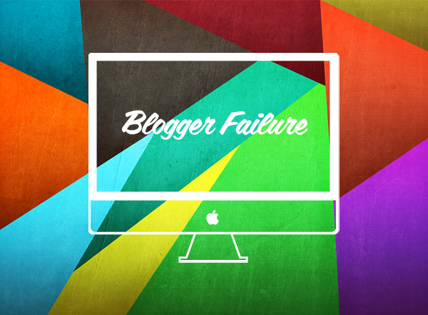 blogger failure1 Blogger Failure – Why Does it Happen?