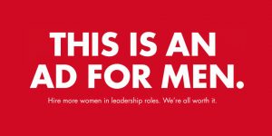 This Is An Ad For Men: Hire More Women In Leadership Roles