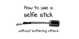 How To Properly Use a Selfie Stick, An Illustrated Guide